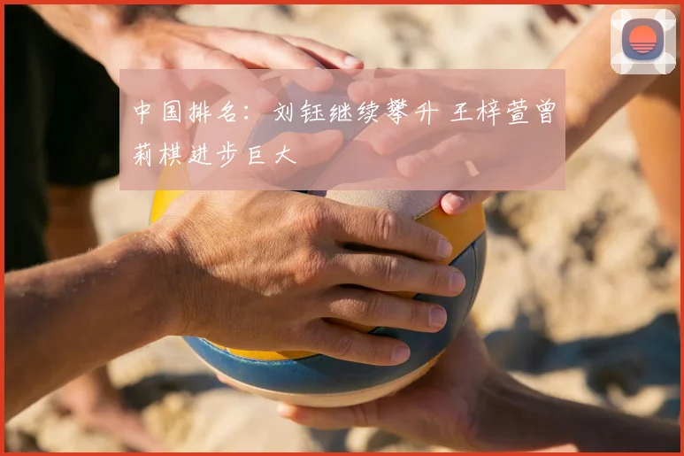 中国排名：刘钰继续攀升 王梓萱曾莉棋进步巨大