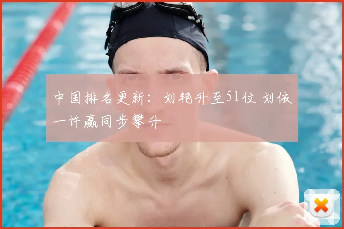 中国排名更新：刘艳升至51位 刘依一许赢同步攀升