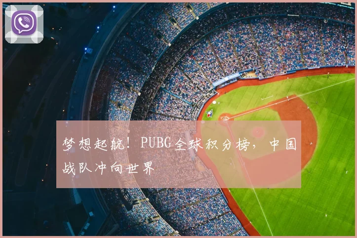 梦想起航！PUBG全球积分榜，中国战队冲向世界
