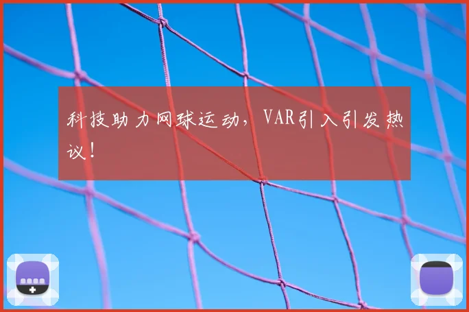 科技助力网球运动，VAR引入引发热议！