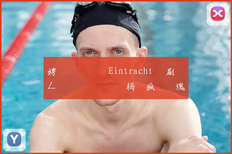 娉曞叞鍏嬬� Eintracht 鏄剧劧鍦ㄥ姫鍔涗簤鍙栭樋杩�疯�鐗瑰皵