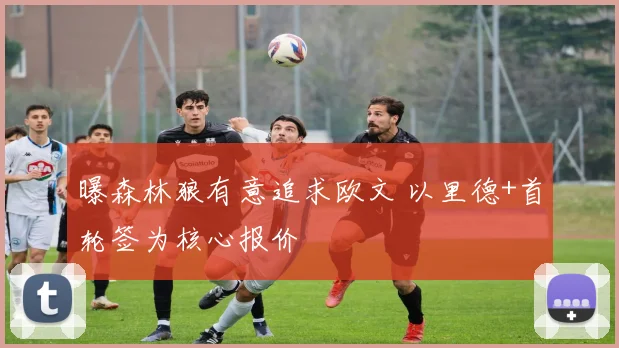 曝森林狼有意追求欧文 以里德+首轮签为核心报价